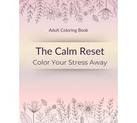 The Calm Reset: Color Your Stress Away An Adult Coloring Book with Motivational Quotes for Relaxation, Mindfulness & Self-Care