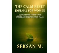 The Calm Reset Journal for Women: A Guided Space to Let Go of Stress and Reclaim Inner Peace