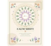 The Calm Shift: A Coloring Book for Nurses: 40 Calming Pages of Mandalas, Botanicals, and Gentle Affirmations for Stress Relief | A Thoughtful Gift ... and Nurse Appreciation (The Shift Series)