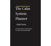 The Calm System Planner - Daily Focus: A Minimal Micro-Task System for Clear and Structured Days