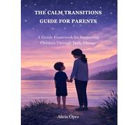 The Calm Transitions Guide for Parents: A Gentle Framework for Supporting Children Through Daily Change (Quiet Path Parenting Series)