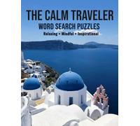 The Calm Traveler Word Search Puzzles Relaxing • Mindful • Inspirational: A Journey Through the World’s Most Inspiring Places