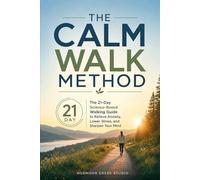 The Calm Walk Method: The 21-Day Science-Based Walking Guide to Relieve Anxiety, Lower Stress, and Sharpen Your Mind
