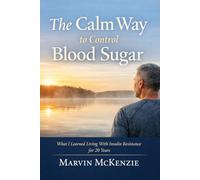 The Calm Way to Control Blood Sugar: What I Learned Living with Insulin Resistance for 20 Years (HEALTH, diet and exercise)