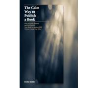 The Calm Way to Publish a Book: How to Finish, Format, and Self-Publish Your Book on Amazon KDP - Without Losing Your Mind: How to Finish, Format your book on AMazon KDP