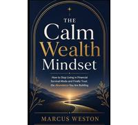 The Calm Wealth Mindset: How to Stop Living in Financial Survival Mode and Finally Trust the Abundance You Are Building (The Money Mindset Reset Series)
