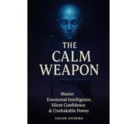 The Calm Weapon: Master Emotional Intelligence, Silent Confidence & Unshakable Power