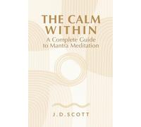 The Calm Within: A Complete Guide to Mantra Meditation (The Everyday Presence Series)