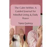 The Calm Within: A Guided Journal for Mindful Living & Daily Peace: Track Your Mood, Reflect Deeply, Declutter Your Mind & Build Soothing Rituals for a Calmer Life