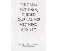 The Calm Within: A Guided Journal for Soothing Anxiety