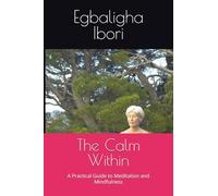 The Calm Within: A Practical Guide to Meditation and Mindfulness