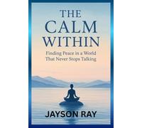 The Calm Within: Finding Peace in a World That Never Stops Talking