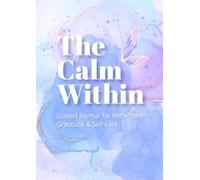 The Calm Within: Guided Journal for Reflection,Gratitude & self-care