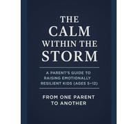 The Calm Within the Storm: A Parent's Guide to Raising Resilient Kids