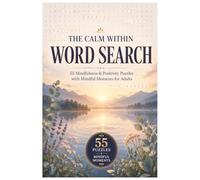 THE CALM WITHIN WORD SEARCH: 55 Mindfulness & Positivity Puzzles with Mindful Moments for Adults
