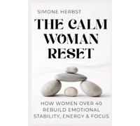 The Calm Woman Reset: How Women Over 40 Rebuild Emotional Stability, Energy & Focus