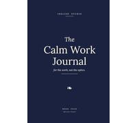 The Calm Work Journal: A Quiet Companion for the Week, the Project, and the Decisions Worth Remembering