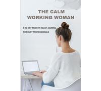The Calm Working Woman: A 30-Day Anxiety Relief Journal for Busy Professionals