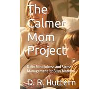 The Calmer Mom Project: Daily Mindfulness and Stress Management for Busy Mothers