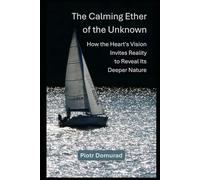 The Calming Ether of the Unknown: How the Heart's Vision Invites Reality to Reveal Its Deeper Nature (The Architecture of Reality Series)