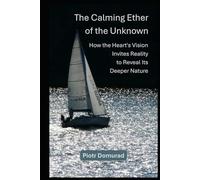 The Calming Ether of the Unknown: How the Heart's Vision Invites Reality to Reveal Its Deeper Nature (The Architecture of Reality Series)