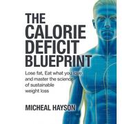 The Calorie Deficit Blueprint: Lose Fat, Eat What You Love, and Master the Science of Sustainable Weight Loss