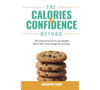 The Calories and Confidence Method: The 5 Step Process To Lose Weight With Little To No Hunger Or Cravings