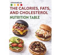 The Calories, Fats, and Cholesterol Nutrition Table: The Practical A-Z Food List for Weight Management, Calorie Control, Lowering LDL Cholesterol, and Heart-Healthy Eating