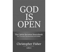 The Calvin Servetus Sourcebook: Vol. I. Servetus Trial Documents and Exhibits (God is Open)