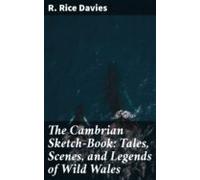 The Cambrian Sketch-book: Tales Scenes And Legends Of Wild Wales (eboo