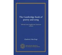 The Cambridge book of poetry and song: Selected from English and American authors