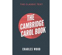 The Cambridge Carol Book: Being Fifty-Two Songs For Christmas, Easter, and Other Seasons