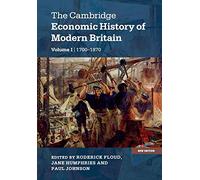 The Cambridge Economic History of Modern Britain: 1700 - 1870: Volume 1 (The Cambridge Economic History of Modern Britain 2 Volume Hardback Set)