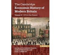 The Cambridge Economic History of Modern Britain: 1870 to the Present: Volume 2 (The Cambridge Economic History of Modern Britain 2 Volume Hardback Set)