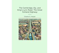 The Cambridge, Ely, and King's Lynn Road: The Great Fenland Highway (Classic Books)