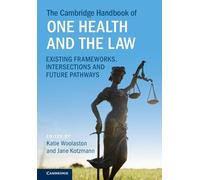 The Cambridge Handbook of One Health and the Law: Existing Frameworks, Intersections and Future Pathways (Cambridge Law Handbooks)
