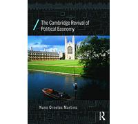 The Cambridge Revival of Political Economy (Economics as Social Theory)