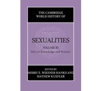 The Cambridge World History of Sexualities: Volume 3, Sites of Knowledge and Practice