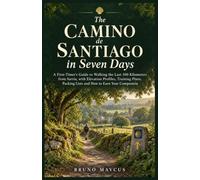 The Camino de Santiago in Seven Days: A First-Timer's Guide to Walking the Last 100 Kilometers from Sarria, with Elevation Profiles, Training Plans, Packing Lists and How to Earn Your Compostela