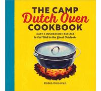 The Camp Dutch Oven Cookbook: Easy 5-Ingredient Recipes to Eat Well in the Great Outdoors