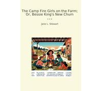 The Camp Fire Girls on the Farm; Or, Bessie King's New Chum (Classic Books)