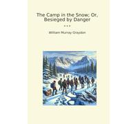 The Camp in the Snow; Or, Besieged by Danger (Classic Books)
