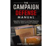 The Campaign Defense Manual: Opposition Research and Rapid Response Tactics for State and House Campaigns