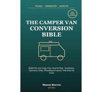 The Camper Van Conversion Bible: Build Out Your Transit, ProMaster or Sprinter, Step by Step - Insulation, Electrical, Solar, Plumbing & Layout, with US Costs, Wiring Diagrams & 3 Complete Builds