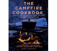 The Campfire Cookbook: Simple, Delicious Outdoor Recipes for Every Adventure