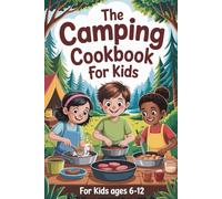 The Camping Cookbook for Kids: A Fun Outdoor Cookbook with 100+ Pages of Easy Recipes, Camp Activities & Adventure Games for Boys and Girls Ages 6-12