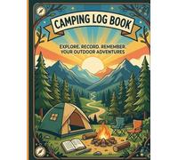 The Camping Log Book: A Comprehensive Guided Journal to Track Campsite Profiles, Route Details, Activities, and Special Outdoor Memories