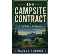 The Campsite Contract: A Field Guide to Car Camping for People Who Want a Reliable First Night Out, Not Gear Rabbit Holes (Home Contract)