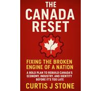 The Canada Reset: Fixing the Broken Engine of a Nation: A Bold Plan To Rebuild Canada's Economy. Industry, and Identity Before It's Too Late (Rebuild ... The Dream of Freedom and Hope for All)