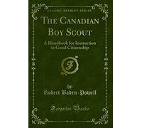 The Canadian Boy Scout: A Handbook for Instruction in Good Citizenship (Classic Reprint)